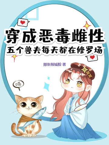 穿成恶毒雌性，五个兽夫每天都在修罗场穿成恶毒雌性，五个兽夫每天都在修罗场